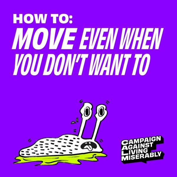 This ad by Campaign Against Living Miserably (CALM) uses an illustration of a sad slug and the text "HOW TO: MOVE E