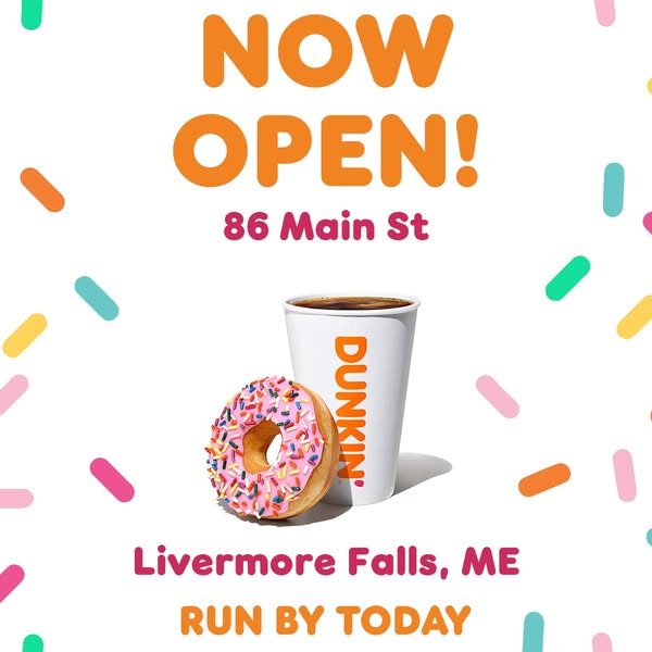 Dunkin' is announcing a new store opening at 86 Main St in Livermore Falls, ME. There is a glazed donut with sprinkl