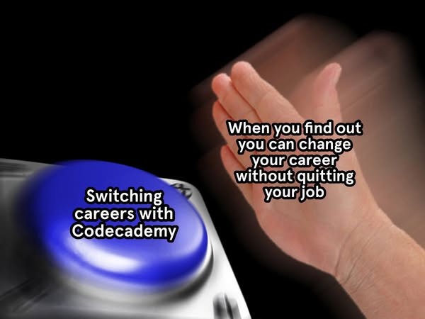 This ad uses a meme format to highlight the benefit of using Codecademy to switch careers without quitting your current 