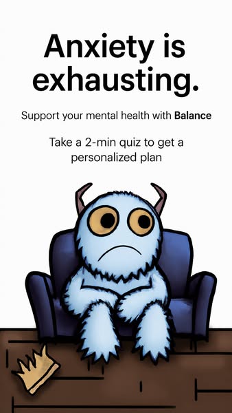 This ad highlights the exhaustion caused by anxiety and introduces Balance as a solution for mental health support, invi