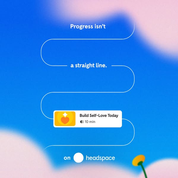 This image ad for Headspace uses the visual metaphor of a meandering line to convey that progress in building self-love