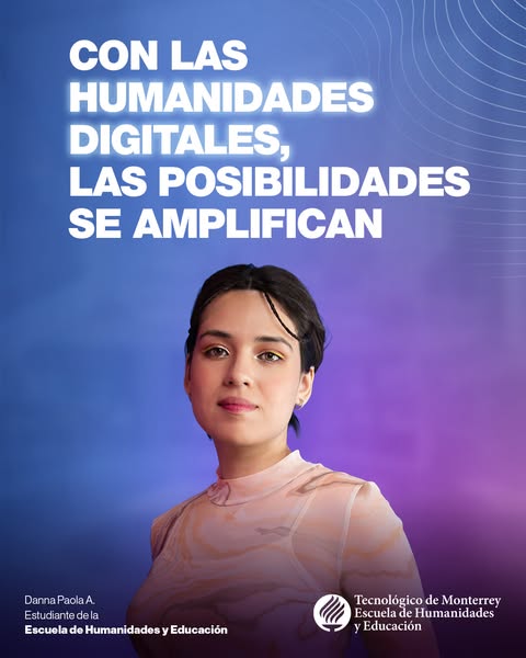 This ad by Tecnológico de Monterrey promotes its digital humanities program, emphasizing the amplified possibilities tha