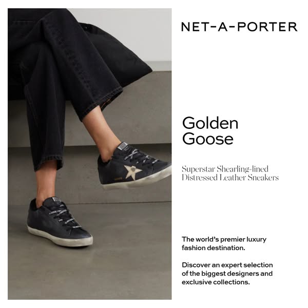 This ad for Net-A-Porter features Golden Goose Superstar Shearling-lined Distressed Leather Sneakers. It highlights Net-