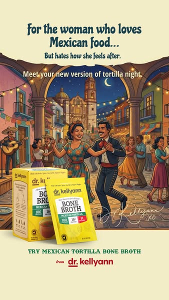This ad is for Dr. Kellyann's Mexican Tortilla Bone Broth. It starts by posing the question of loving Mexican food a