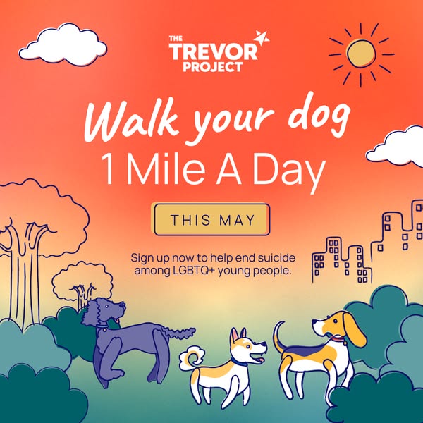 This ad is encouraging people to walk their dog a mile a day during the month of May to help end suicide among LGBTQ+ yo