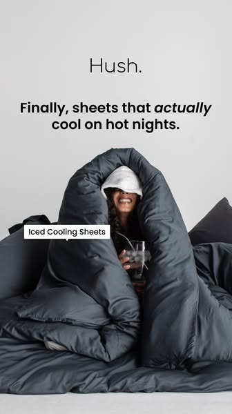 This ad for Hush promotes their iced cooling sheets. The ad features a person under the sheets holding a glass of ice wa