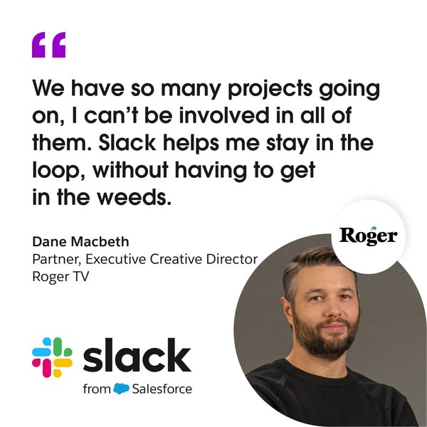 This ad uses a testimonial from Dane Macbeth, Partner and Executive Creative Director at Roger TV, to promote Slack as a