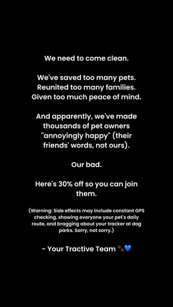 This ad for Tractive uses a confessional tone to admit they've made thousands of pet owners 'annoyingly happy