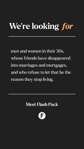 This ad by Flash Pack is targeting men and women in their 30s whose friends have disappeared into marriages and mortgage