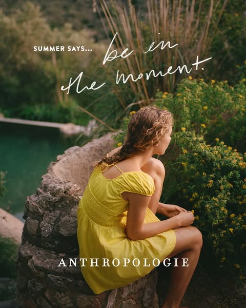 This image ad for Anthropologie is centered around the theme of summer, encouraging viewers to embrace the present momen