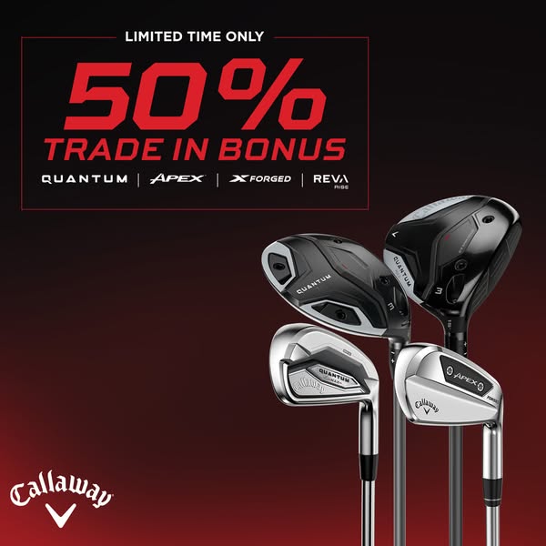 This ad showcases the trade in bonus of 50% on Callaway golf clubs like Quantum, Apex, X Forged and REVA.