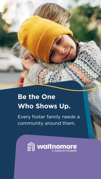 This ad for Wait No More by Focus on the Family encourages viewers to be the one who shows up to foster families. The im